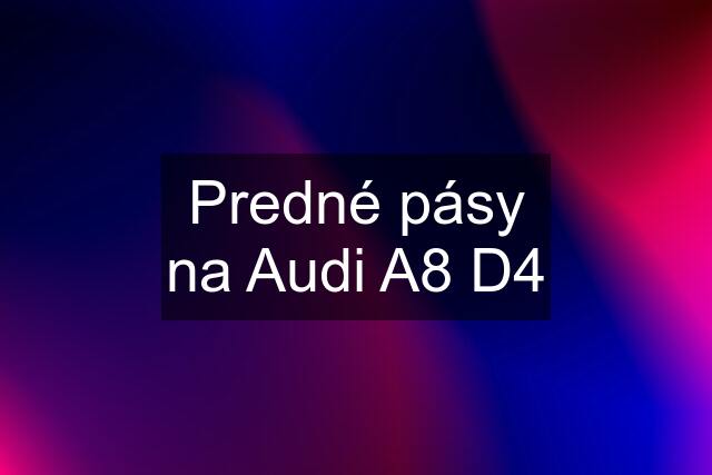 Predné pásy na Audi A8 D4