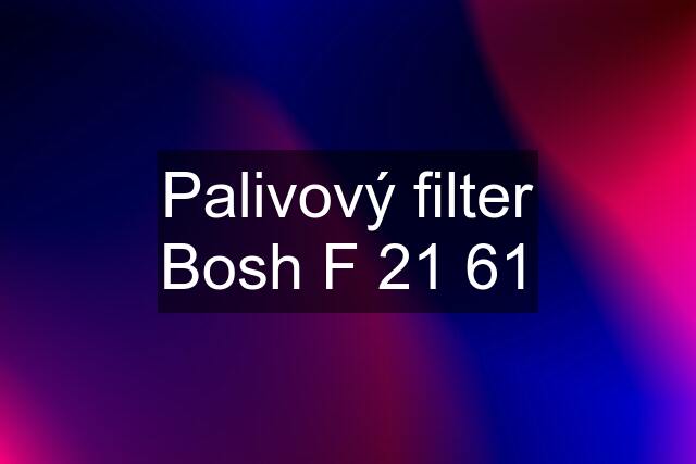 Palivový filter Bosh F 21 61