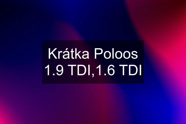 Krátka Poloos 1.9 TDI,1.6 TDI