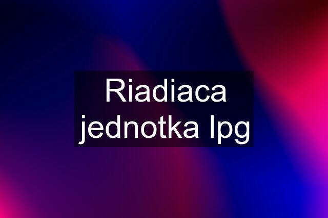 Riadiaca jednotka lpg