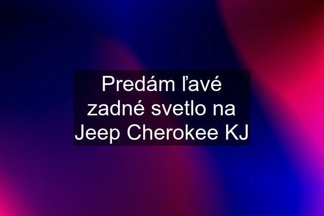 Predám ľavé zadné svetlo na Jeep Cherokee KJ