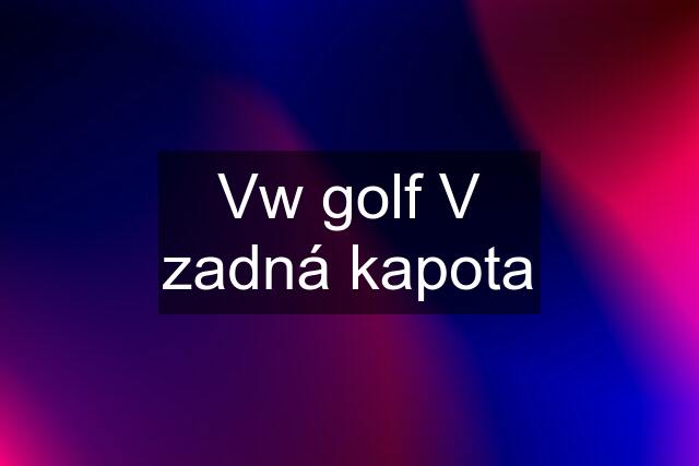 Vw golf V zadná kapota