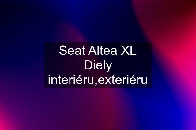 Seat Altea XL Diely interiéru,exteriéru