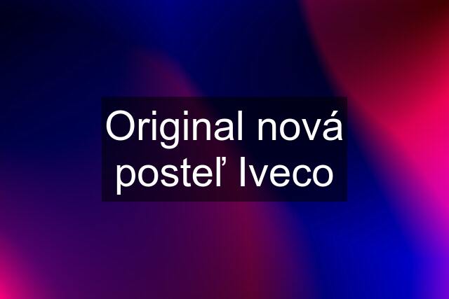 Original nová posteľ Iveco