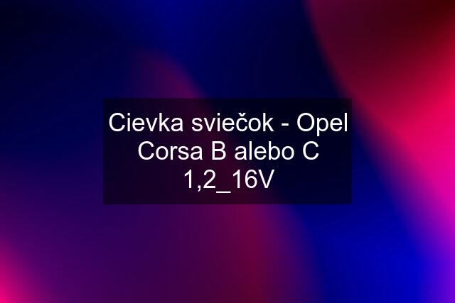 Cievka sviečok - Opel Corsa B alebo C 1,2_16V