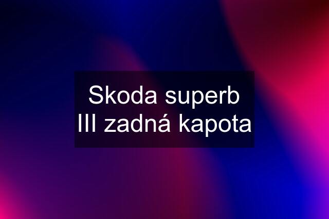 Skoda superb III zadná kapota