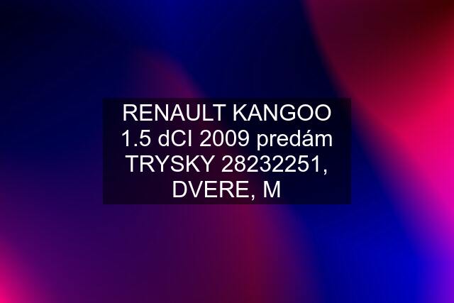 RENAULT KANGOO 1.5 dCI 2009 predám TRYSKY 28232251, DVERE, M