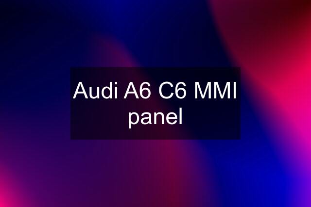 Audi A6 C6 MMI panel