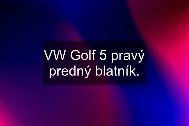 VW Golf 5 pravý predný blatník.
