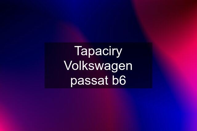 Tapaciry Volkswagen passat b6