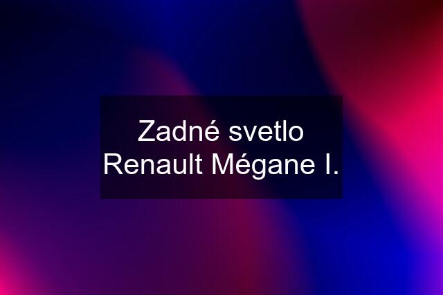 Zadné svetlo Renault Mégane I.