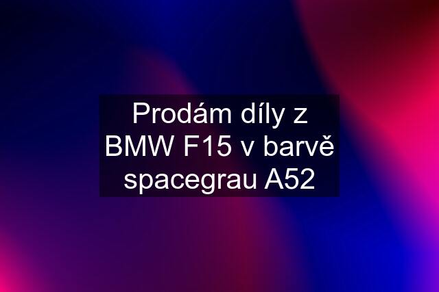 Prodám díly z BMW F15 v barvě spacegrau A52