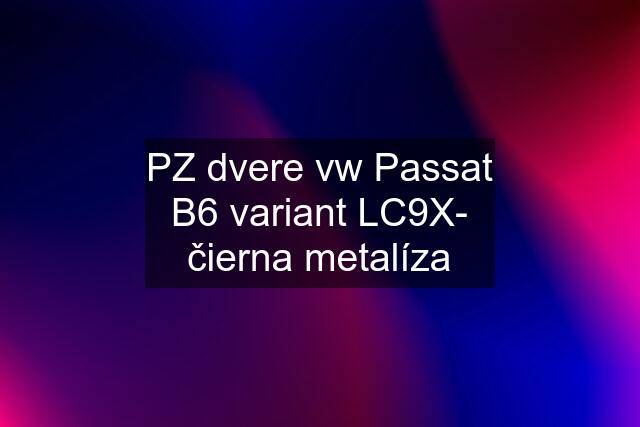 PZ dvere vw Passat B6 variant LC9X- čierna metalíza