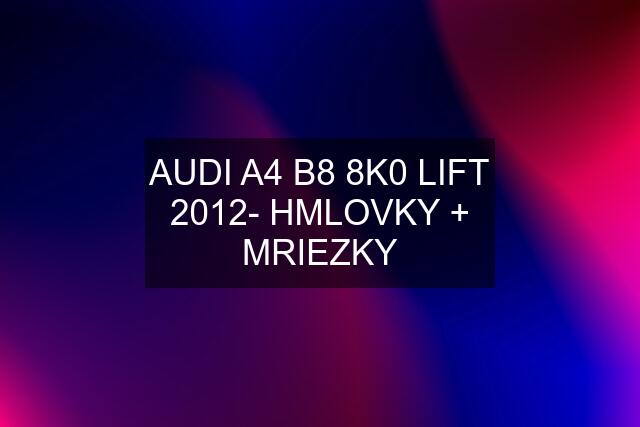 AUDI A4 B8 8K0 LIFT 2012- HMLOVKY + MRIEZKY