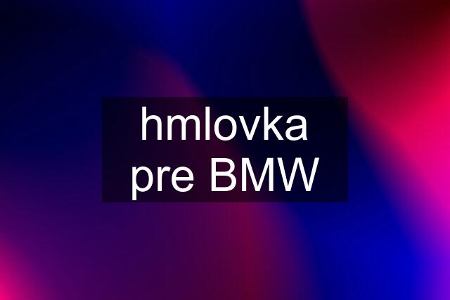 hmlovka pre BMW