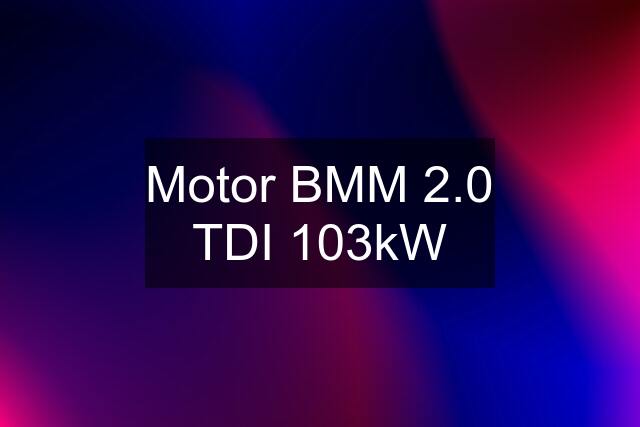 Motor BMM 2.0 TDI 103kW