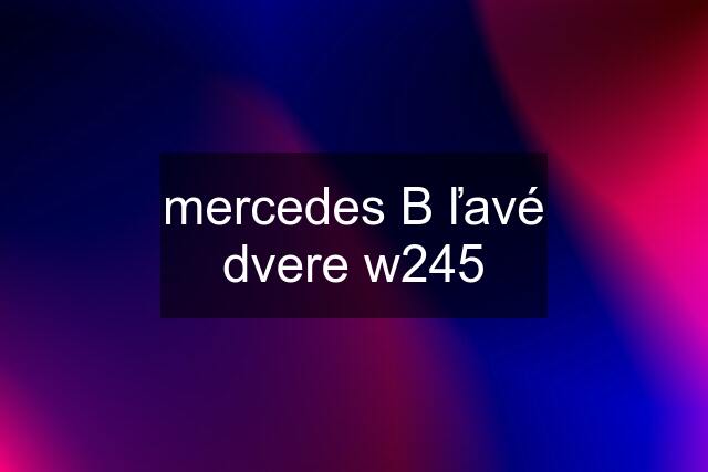 mercedes B ľavé dvere w245