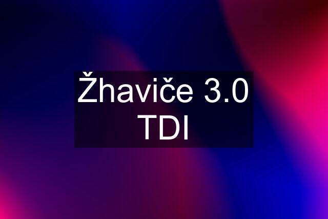 Žhaviče 3.0 TDI