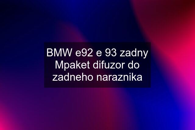 BMW e92 e 93 zadny Mpaket difuzor do zadneho naraznika