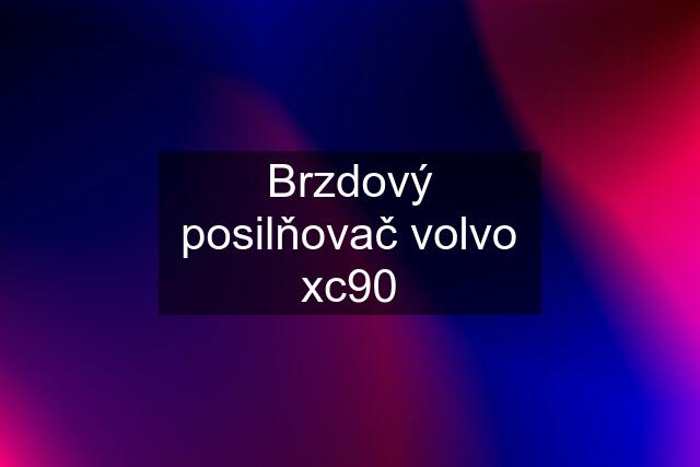 Brzdový posilňovač volvo xc90