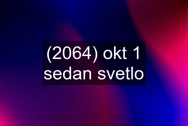 (2064) okt 1 sedan svetlo