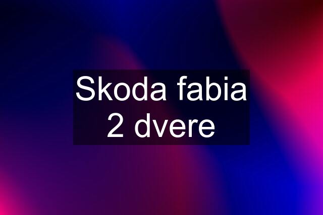Skoda fabia 2 dvere