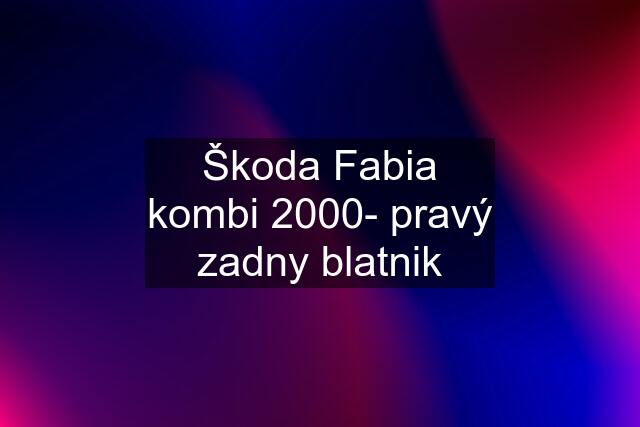 Škoda Fabia kombi 2000- pravý zadny blatnik