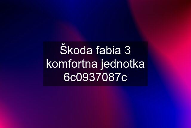 Škoda fabia 3 komfortna jednotka 6c0937087c