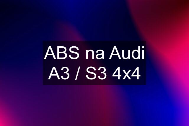 ABS na Audi A3 / S3 4x4