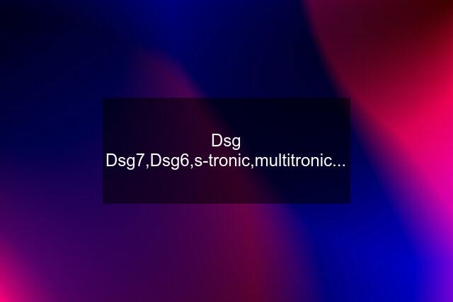 Dsg Dsg7,Dsg6,s-tronic,multitronic...