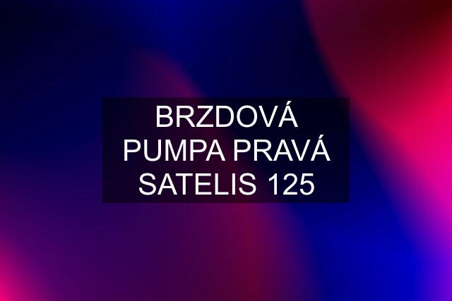 BRZDOVÁ PUMPA PRAVÁ SATELIS 125