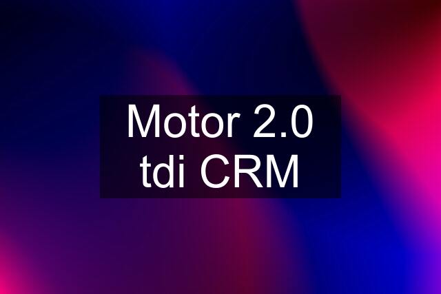 Motor 2.0 tdi CRM