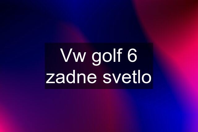 Vw golf 6 zadne svetlo