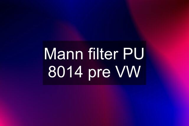 Mann filter PU 8014 pre VW