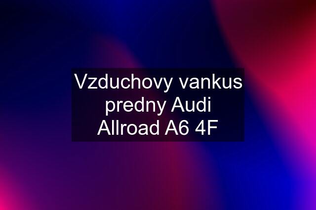 Vzduchovy vankus predny Audi Allroad A6 4F