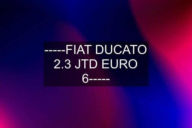 -----FIAT DUCATO 2.3 JTD EURO 6-----