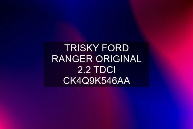 TRISKY FORD RANGER ORIGINAL 2.2 TDCI CK4Q9K546AA