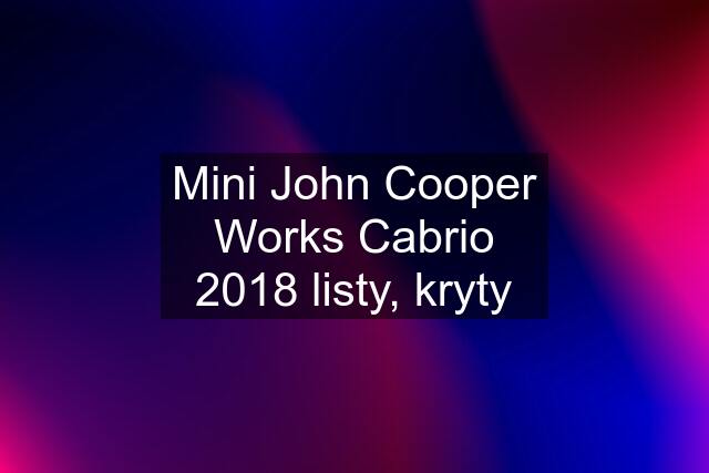 Mini John Cooper Works Cabrio 2018 listy, kryty