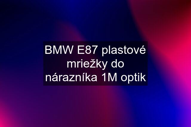 BMW E87 plastové mriežky do nárazníka 1M optik