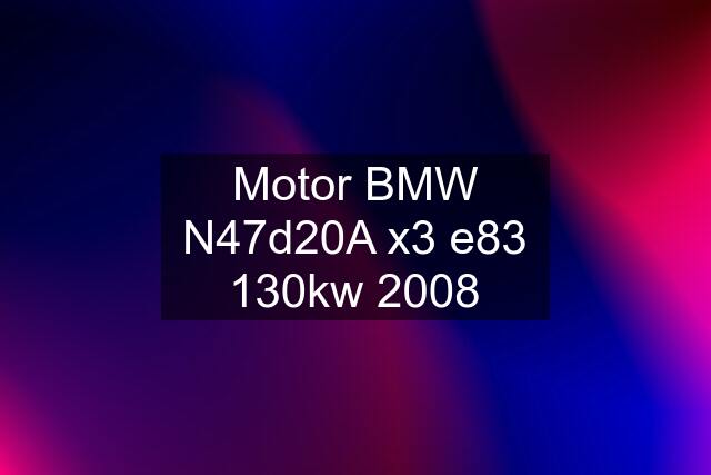 Motor BMW N47d20A x3 e83 130kw 2008