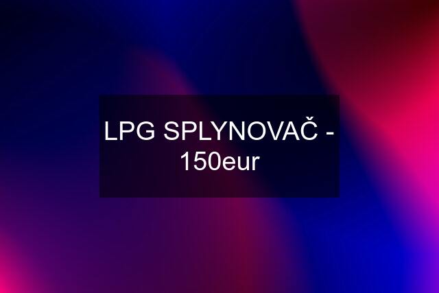 LPG SPLYNOVAČ - 150eur