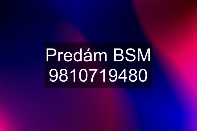 Predám BSM 9810719480