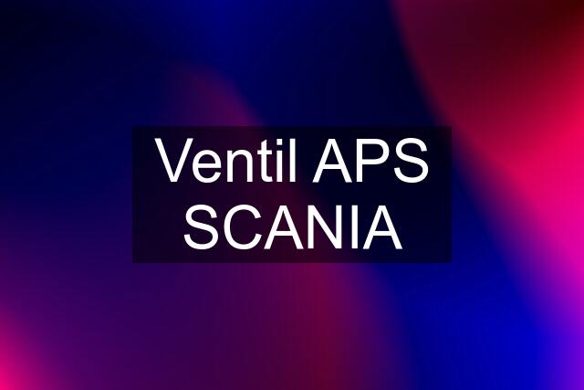 Ventil APS SCANIA