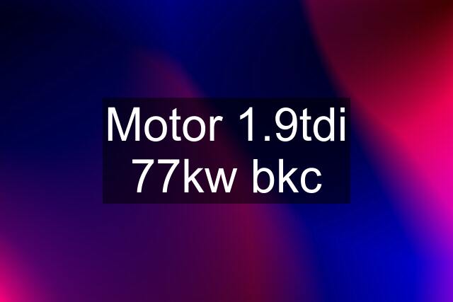 Motor 1.9tdi 77kw bkc