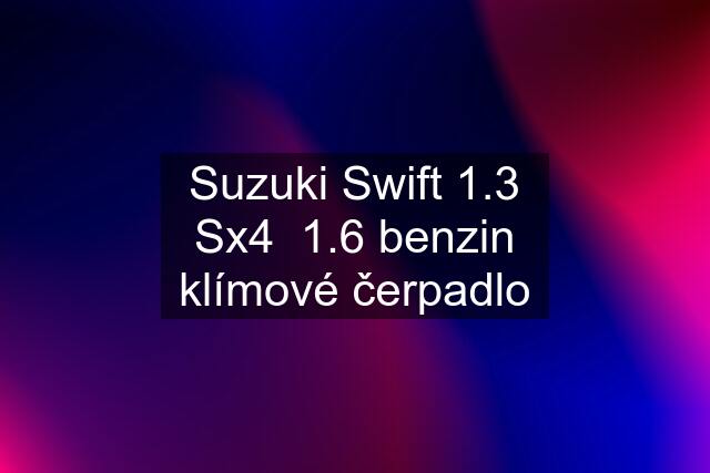 Suzuki Swift 1.3 Sx4  1.6 benzin klímové čerpadlo