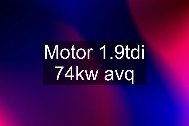 Motor 1.9tdi 74kw avq