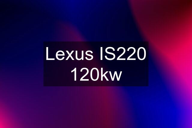 Lexus IS220 120kw