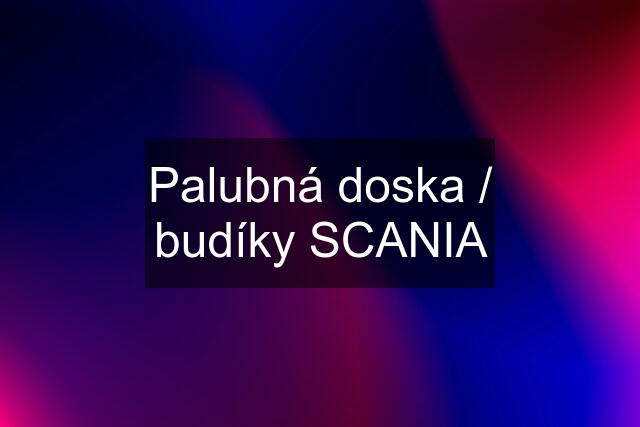 Palubná doska / budíky SCANIA