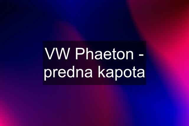 VW Phaeton - predna kapota