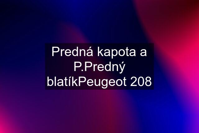 Predná kapota a P.Predný blatíkPeugeot 208